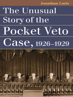 cover image of The Unusual Story of the Pocket Veto Case, 1926-1929